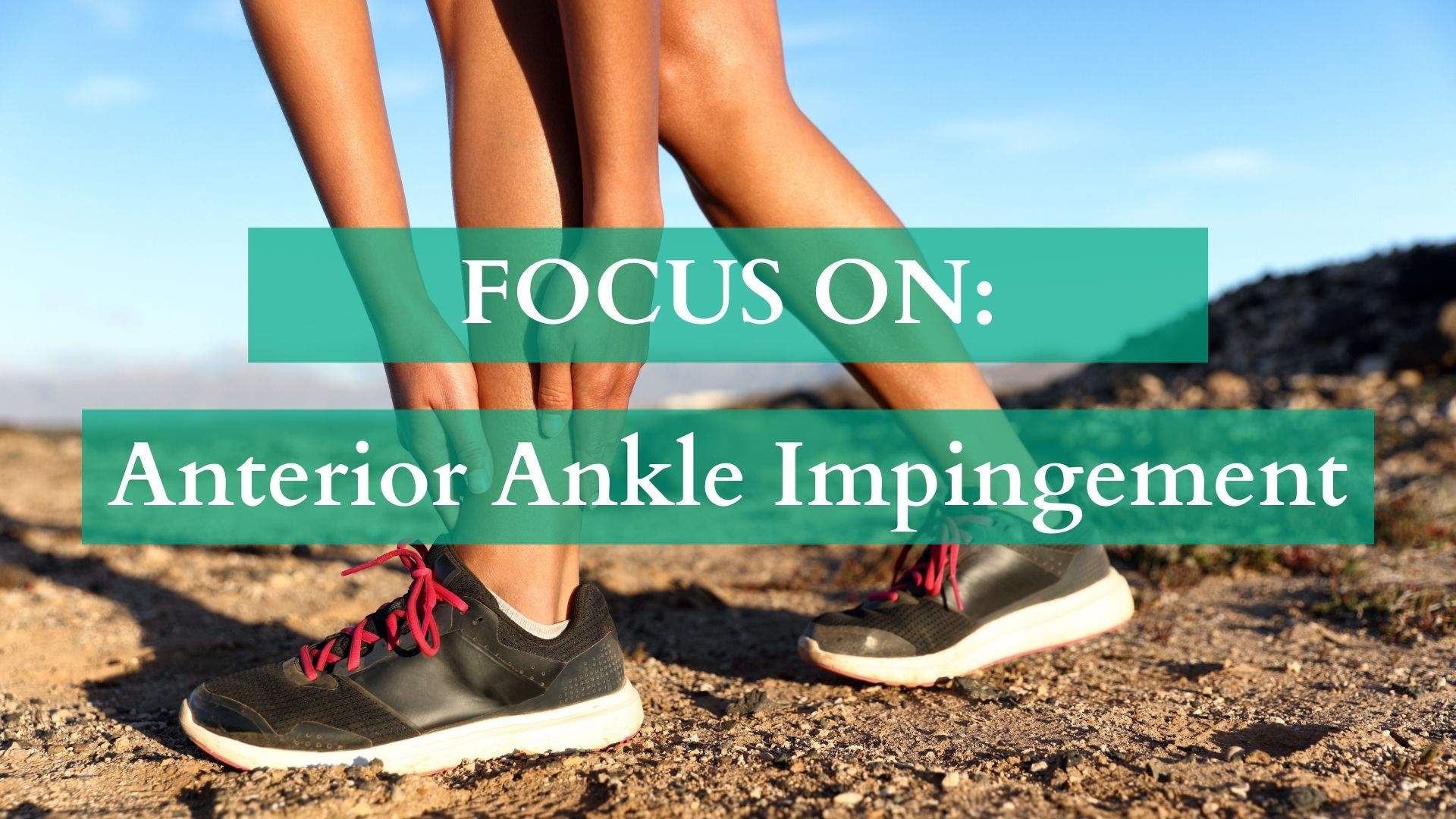 Focus On: Anterior Ankle Impingement